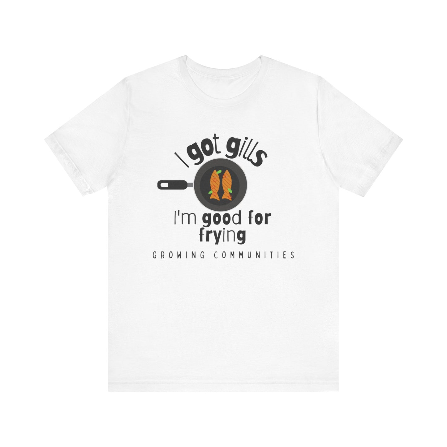 I Got Gills – I'm Good for Frying Tee