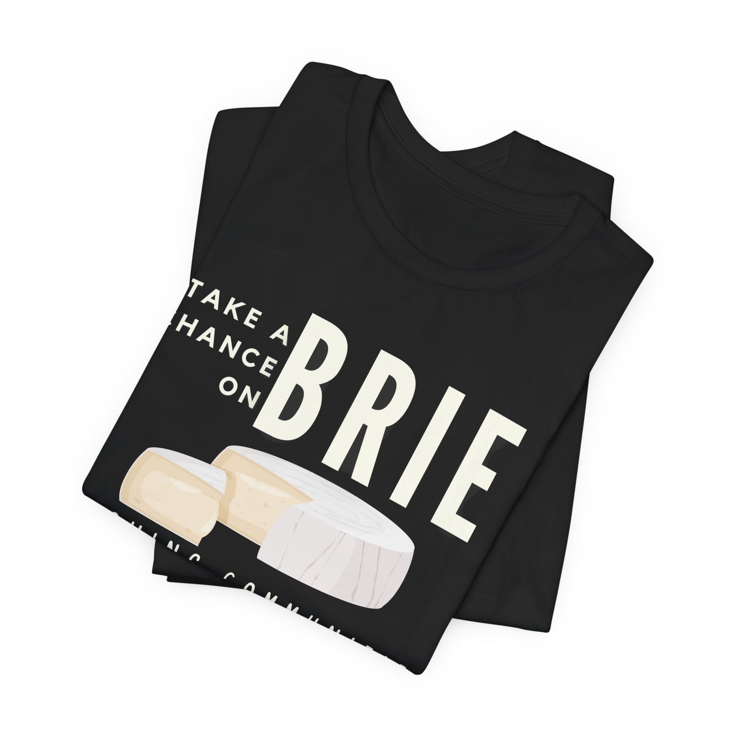 Take a Chance on Brie – Unisex Tee